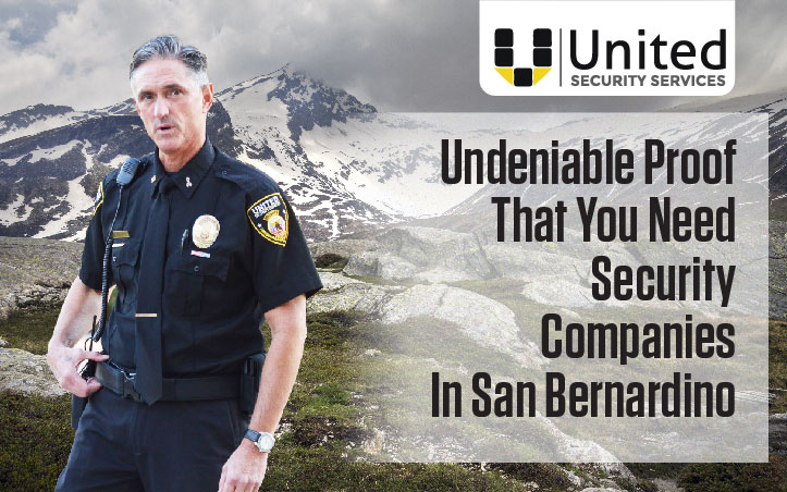 undeniable proof that you need security companies in san bernardino